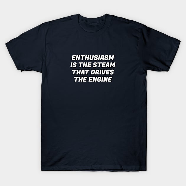Enthusiasm is the steam that drives the engine - motivational phrase T-Shirt by InspireMe